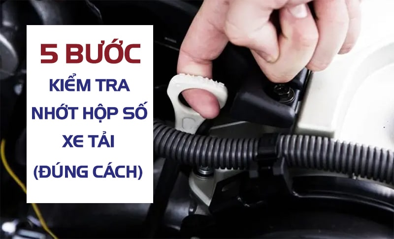 Cách Kiểm Tra Nhớt Xe Tải Chuẩn Xác Như Thợ Lành Nghề